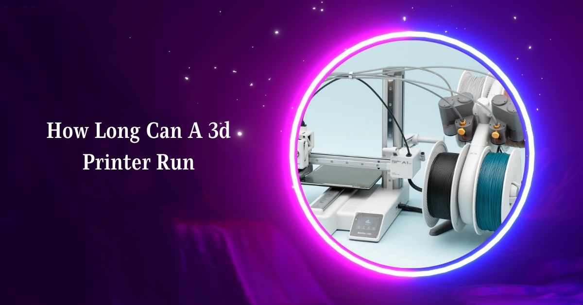 How Long Can A 3d Printer Run