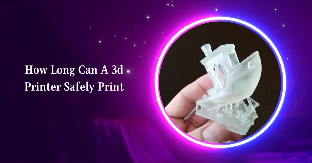 How Long Can A 3d Printer Safely Print